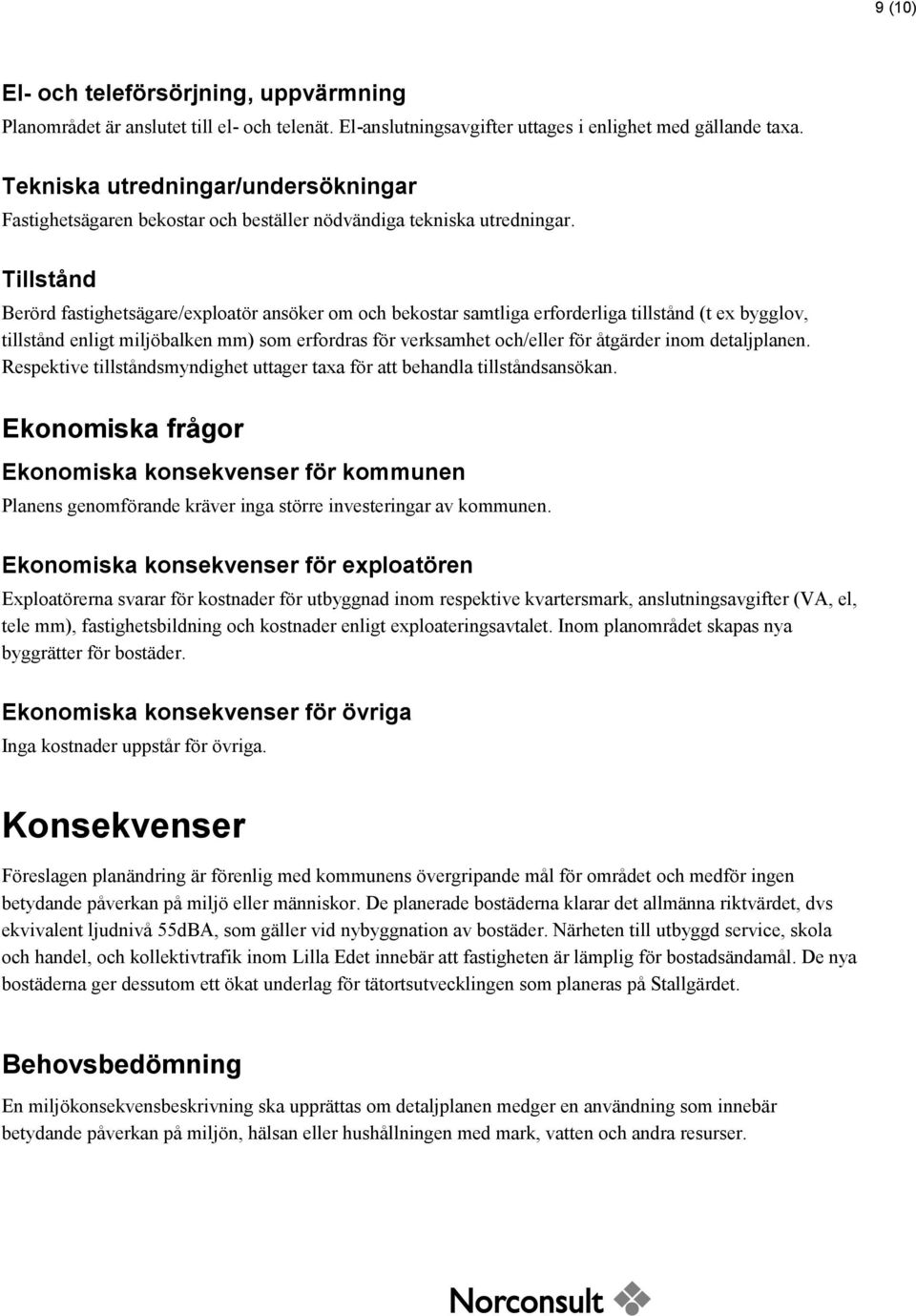 Tillstånd Berörd fastighetsägare/exploatör ansöker om och bekostar samtliga erforderliga tillstånd (t ex bygglov, tillstånd enligt miljöbalken mm) som erfordras för verksamhet och/eller för åtgärder