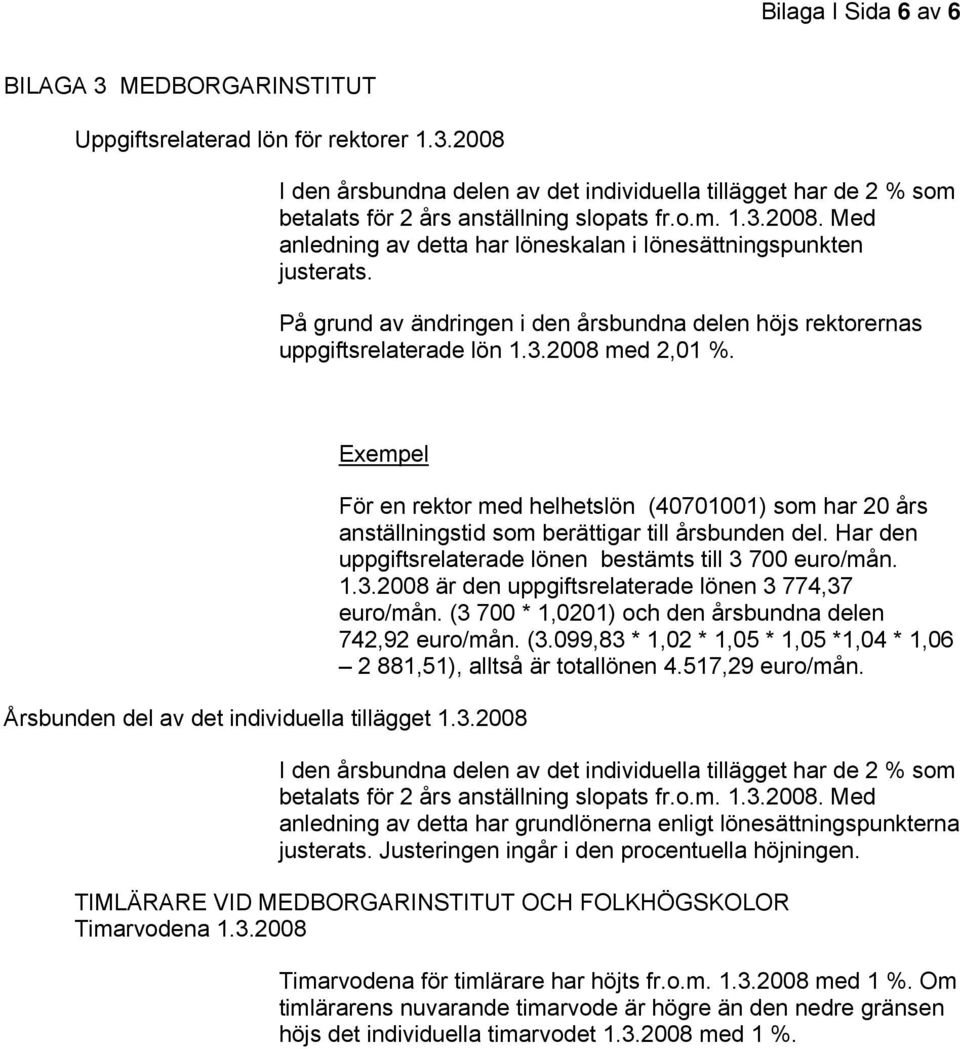 Exempel Årsbunden del av det individuella tillägget 1.3.2008 För en rektor med helhetslön (40701001) som har 20 års anställningstid som berättigar till årsbunden del.