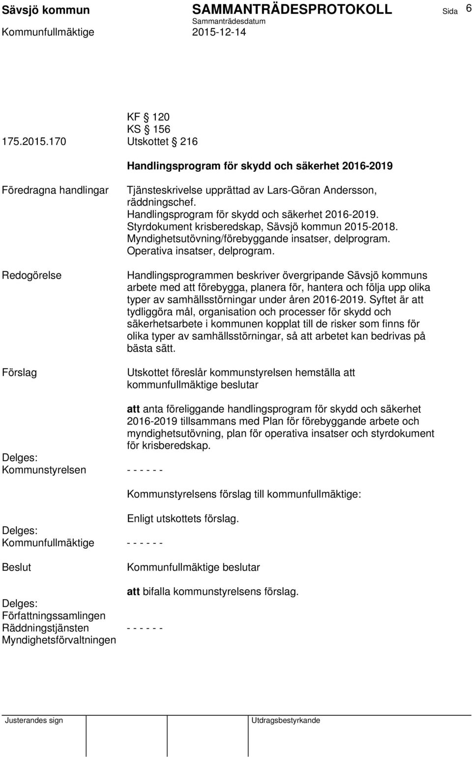 Handlingsprogrammen beskriver övergripande Sävsjö kommuns arbete med att förebygga, planera för, hantera och följa upp olika typer av samhällsstörningar under åren 2016-2019.