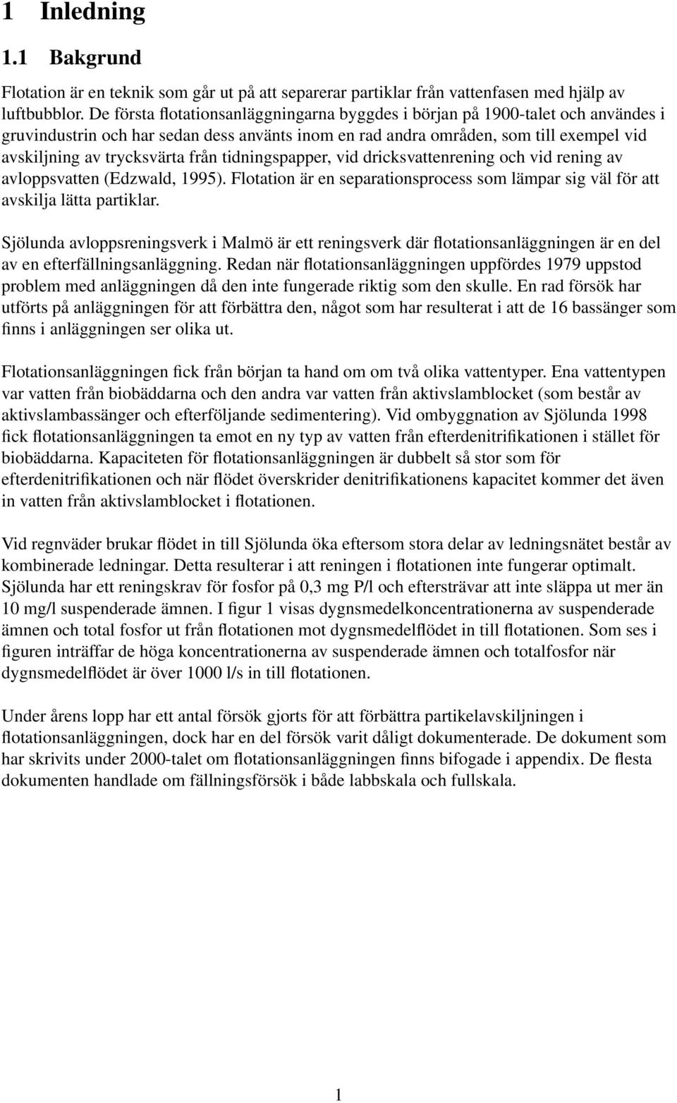 från tidningspapper, vid dricksvattenrening och vid rening av avloppsvatten (Edzwald, 1995). Flotation är en separationsprocess som lämpar sig väl för att avskilja lätta partiklar.