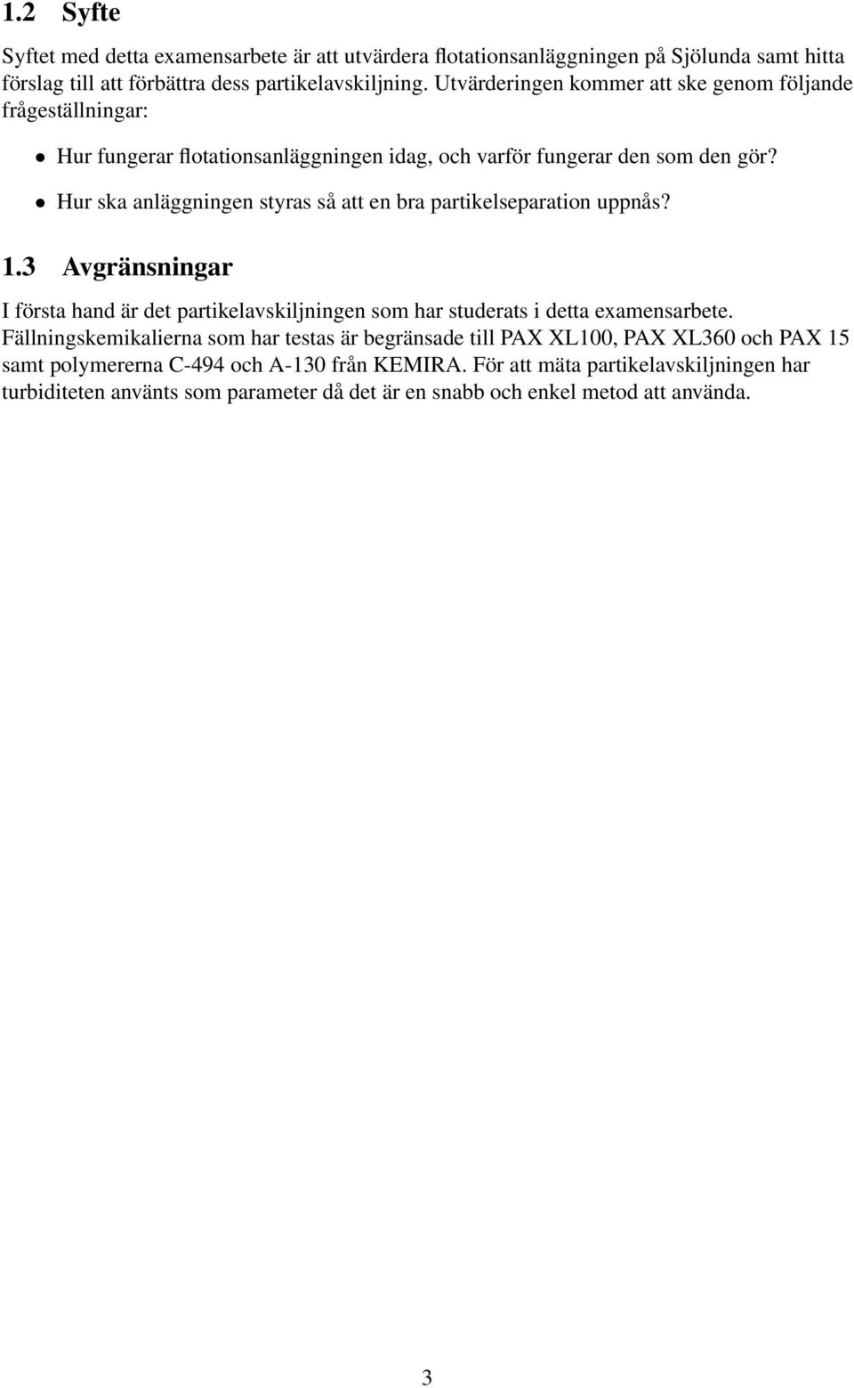 Hur ska anläggningen styras så att en bra partikelseparation uppnås? 1.3 Avgränsningar I första hand är det partikelavskiljningen som har studerats i detta examensarbete.
