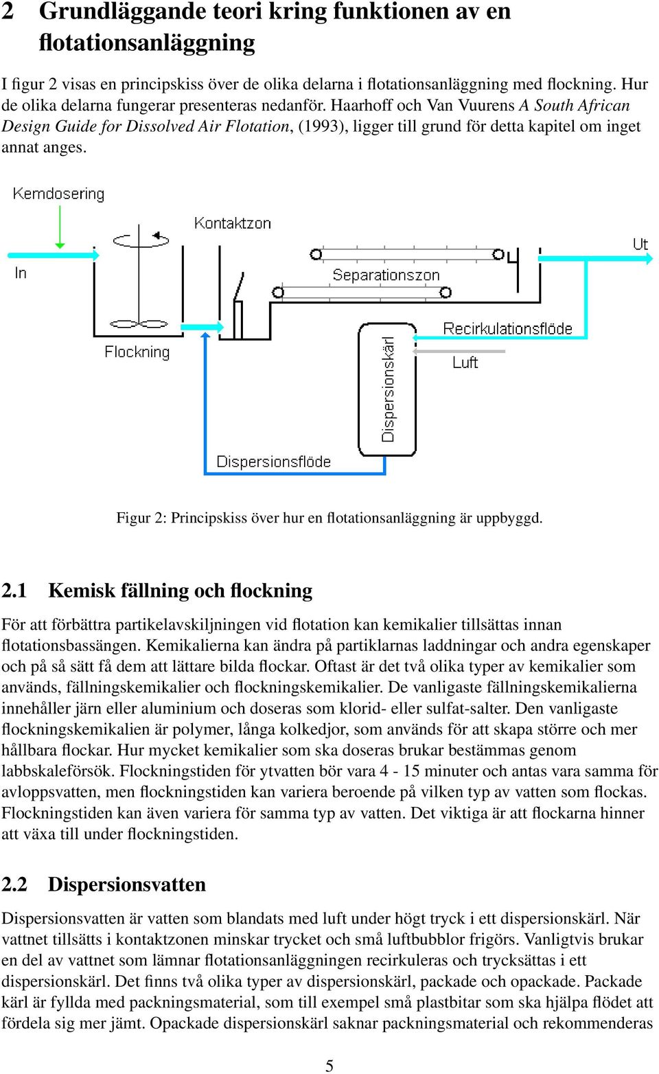 Figur 2: Principskiss över hur en flotationsanläggning är uppbyggd. 2.1 Kemisk fällning och flockning För att förbättra partikelavskiljningen vid flotation kan kemikalier tillsättas innan flotationsbassängen.