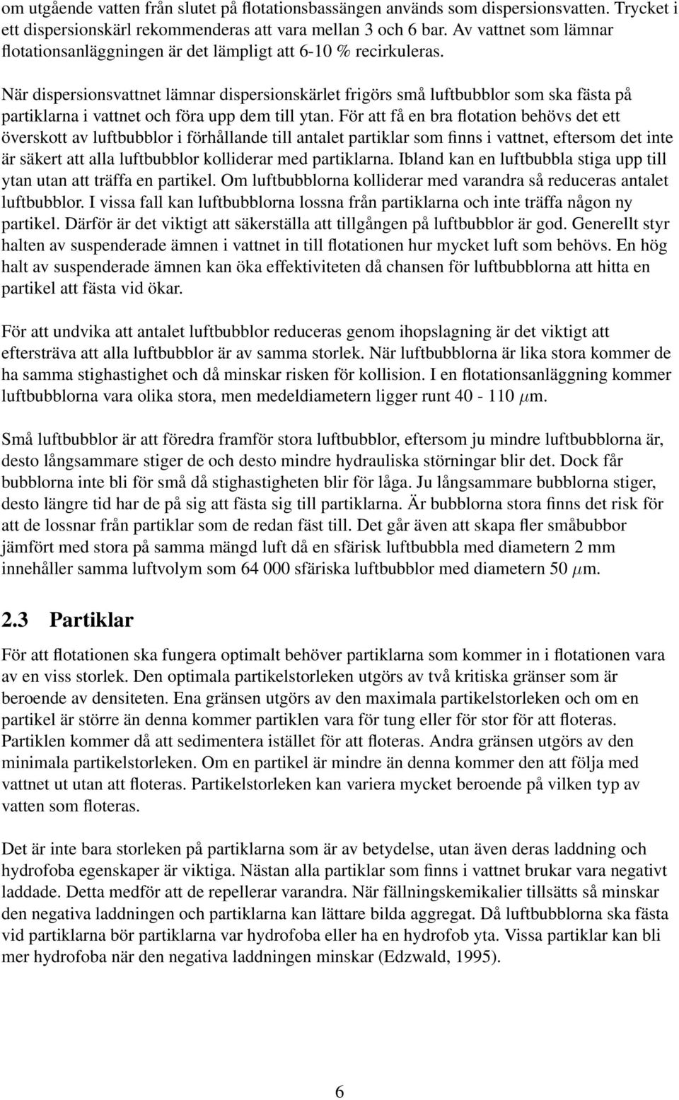 När dispersionsvattnet lämnar dispersionskärlet frigörs små luftbubblor som ska fästa på partiklarna i vattnet och föra upp dem till ytan.