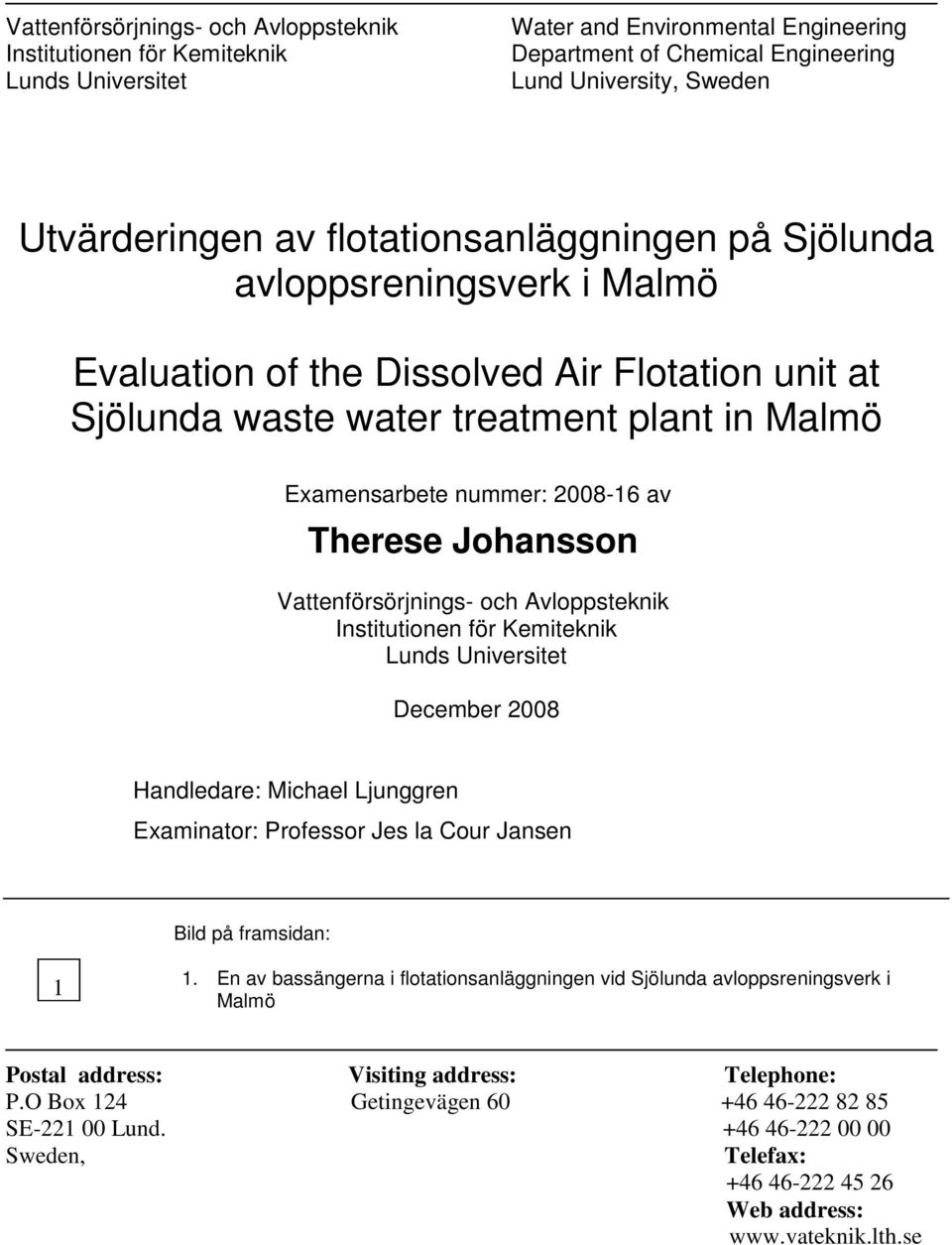 Johansson Vattenförsörjnings- och Avloppsteknik Institutionen för Kemiteknik Lunds Universitet December 2008 Handledare: Michael Ljunggren Examinator: Professor Jes la Cour Jansen Bild på framsidan:
