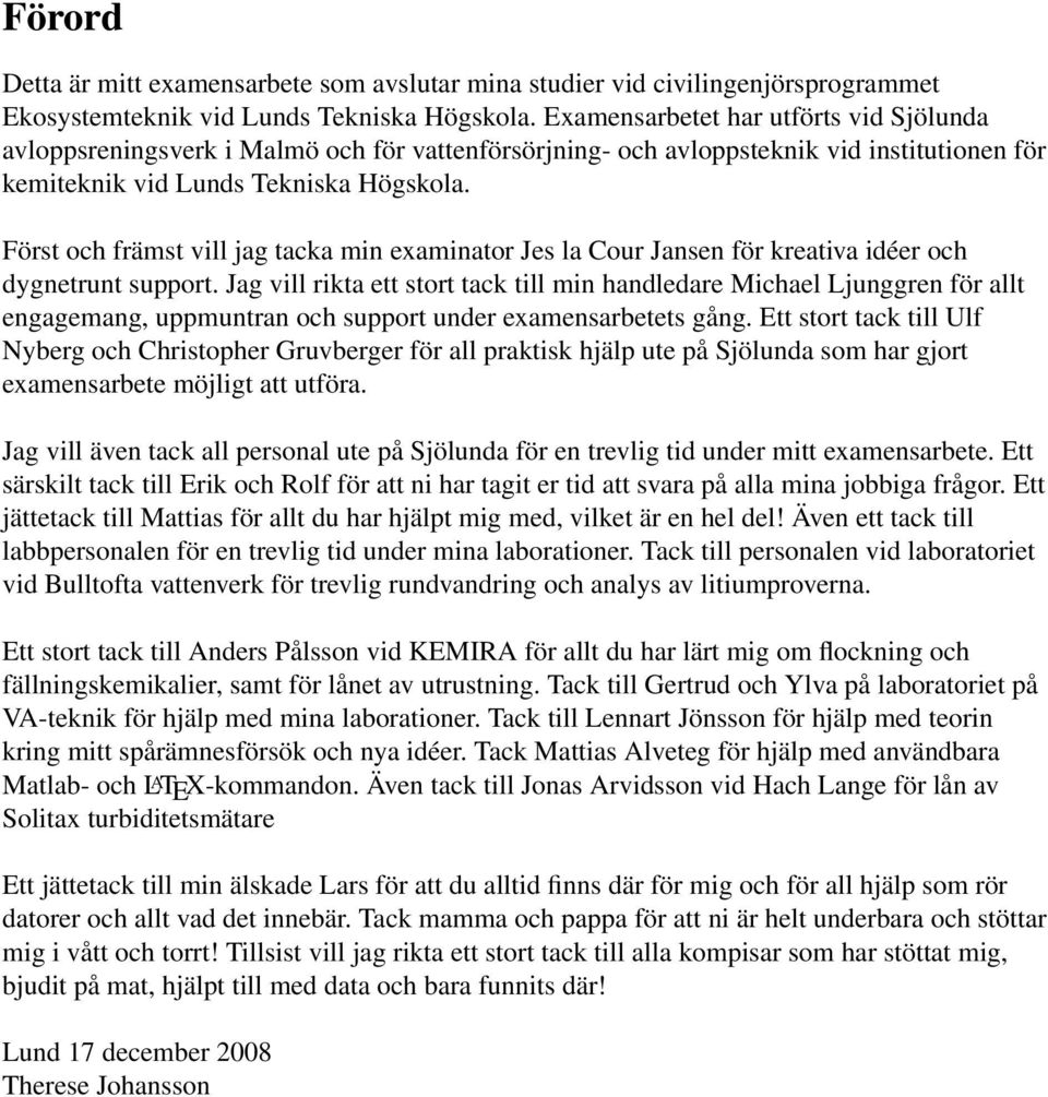 Först och främst vill jag tacka min examinator Jes la Cour Jansen för kreativa idéer och dygnetrunt support.