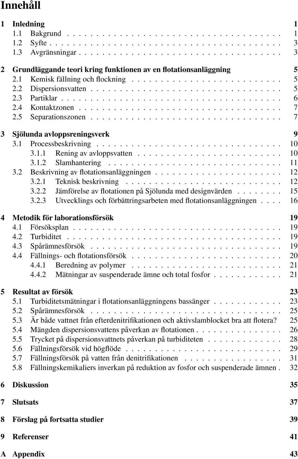 ..................................... 6 2.4 Kontaktzonen................................... 7 2.5 Separationszonen................................. 7 3 Sjölunda avloppsreningsverk 9 3.