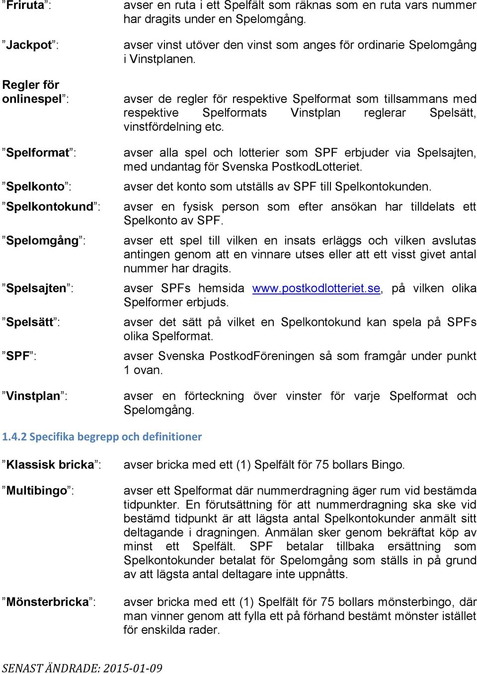 avser de regler för respektive Spelformat som tillsammans med respektive Spelformats Vinstplan reglerar Spelsätt, vinstfördelning etc.