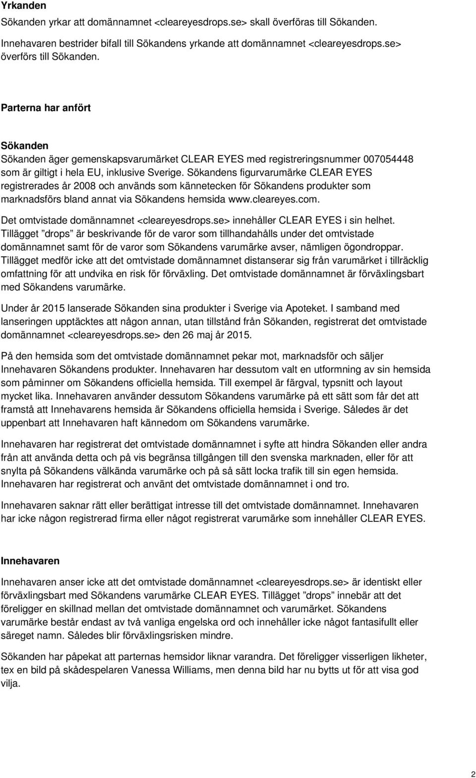 Sökandens figurvarumärke CLEAR EYES registrerades år 2008 och används som kännetecken för Sökandens produkter som marknadsförs bland annat via Sökandens hemsida www.cleareyes.com.