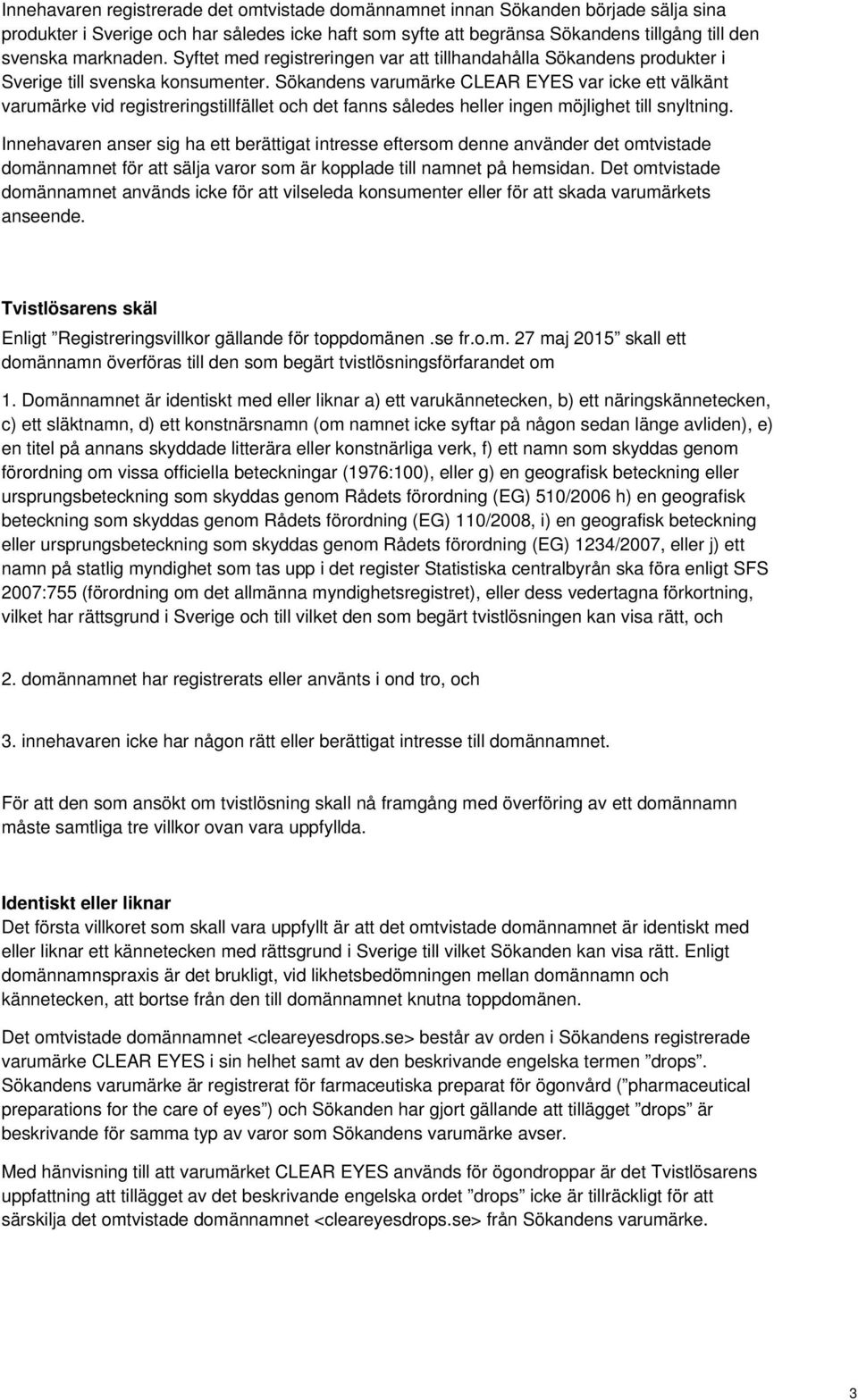 Sökandens varumärke CLEAR EYES var icke ett välkänt varumärke vid registreringstillfället och det fanns således heller ingen möjlighet till snyltning.
