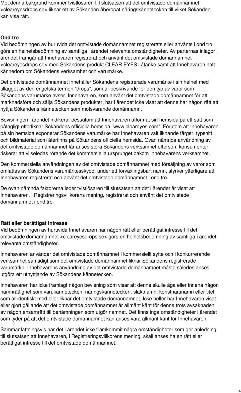 Av parternas inlagor i ärendet framgår att Innehavaren registrerat och använt det omtvistade domännamnet <cleareyesdrops.