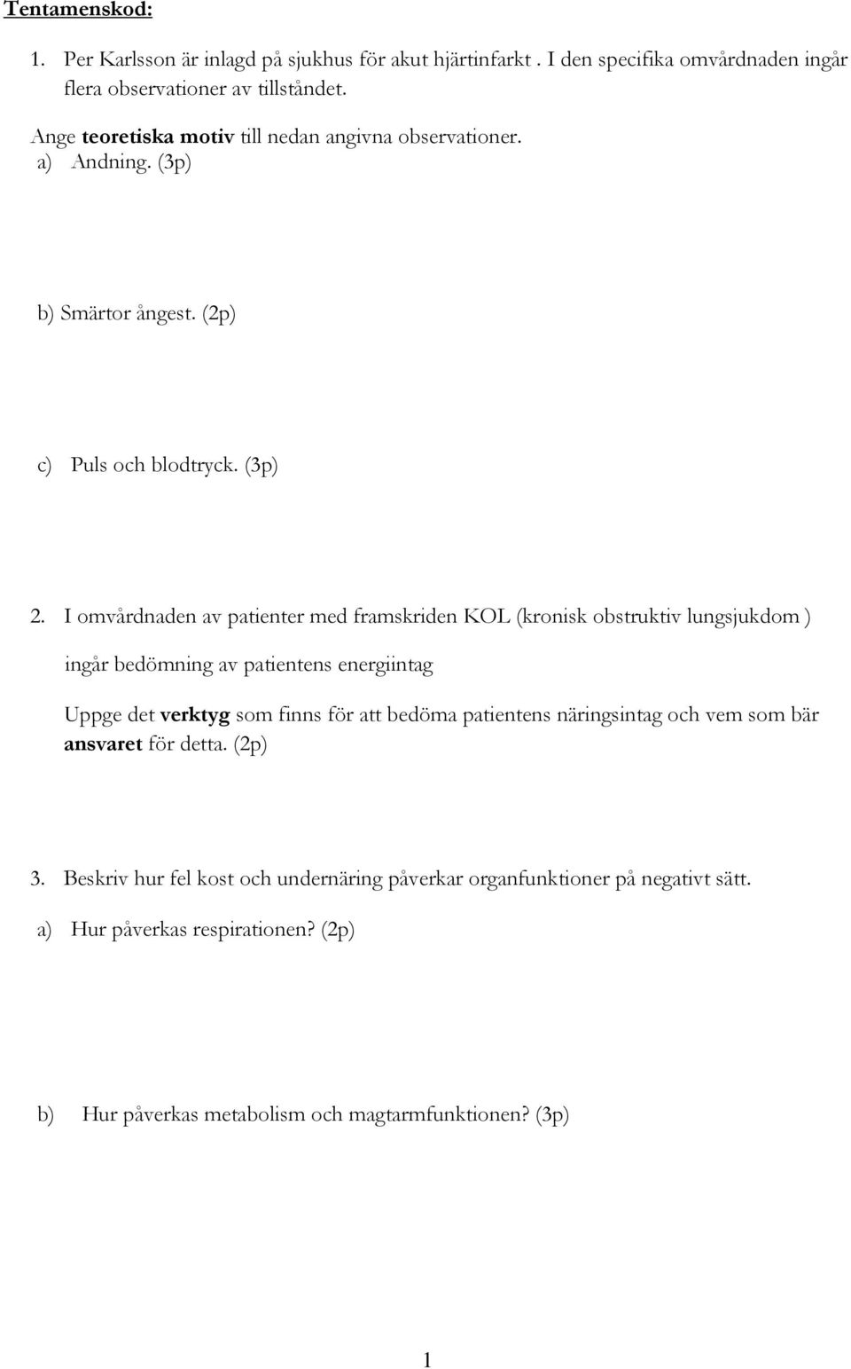 I omvårdnaden av patienter med framskriden KOL (kronisk obstruktiv lungsjukdom ) ingår bedömning av patientens energiintag Uppge det verktyg som finns för att bedöma