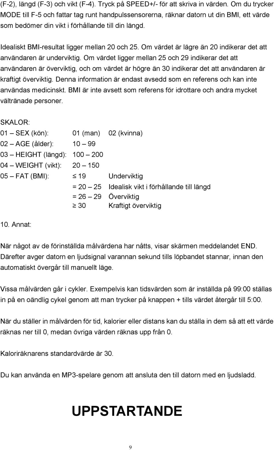 Idealiskt BMI-resultat ligger mellan 20 och 25. Om värdet är lägre än 20 indikerar det att användaren är underviktig.