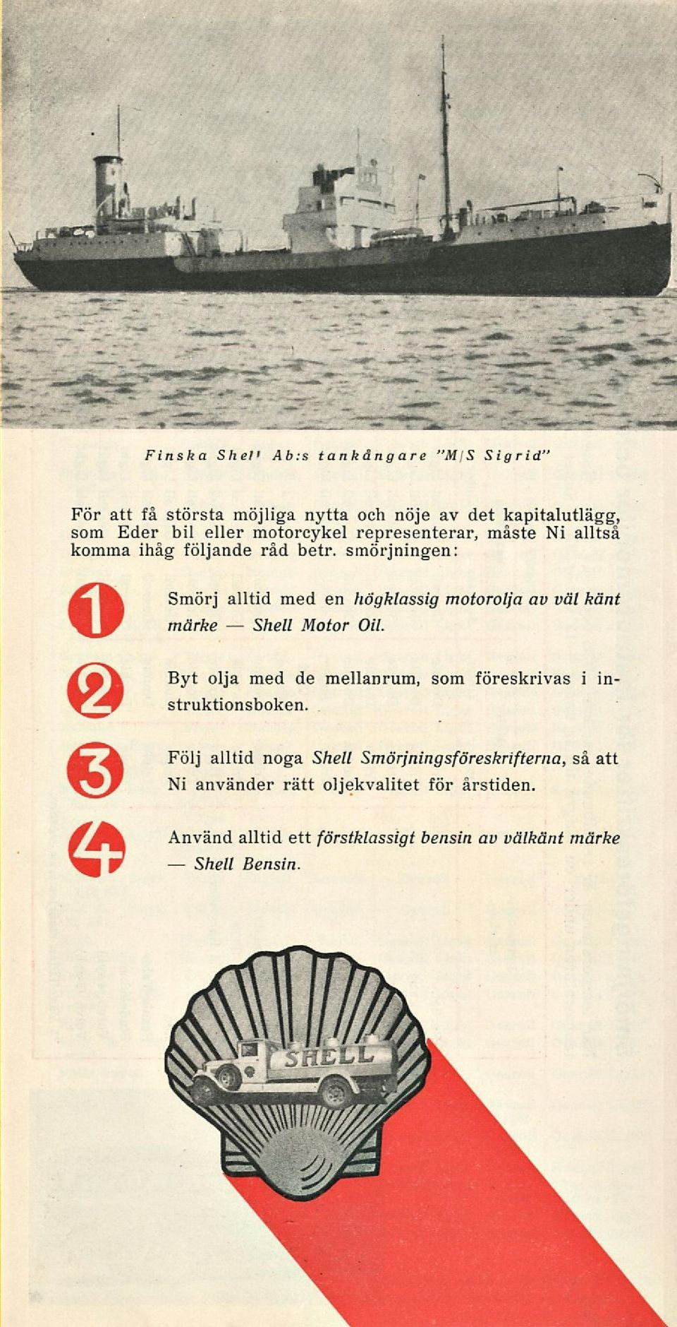 smörjningen: Smörj alltid med en högklassig motorolja av väl känt märke Motor Oil.