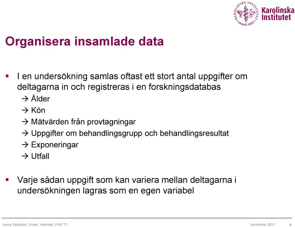 behandlingsgrupp och behandlingsresultat Exponeringar Utfall Varje sådan uppgift som kan variera