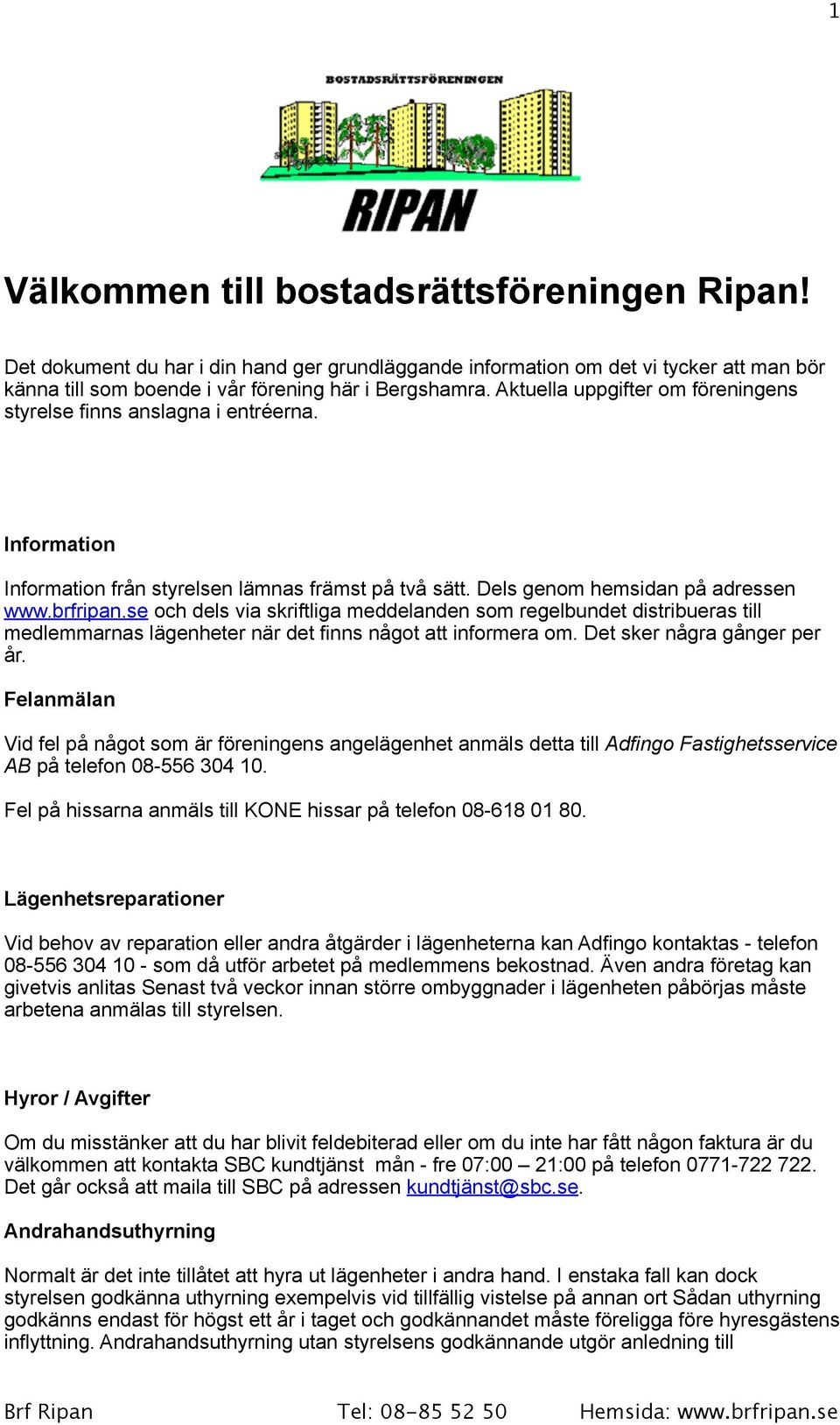 se och dels via skriftliga meddelanden som regelbundet distribueras till medlemmarnas lägenheter när det finns något att informera om. Det sker några gånger per år.