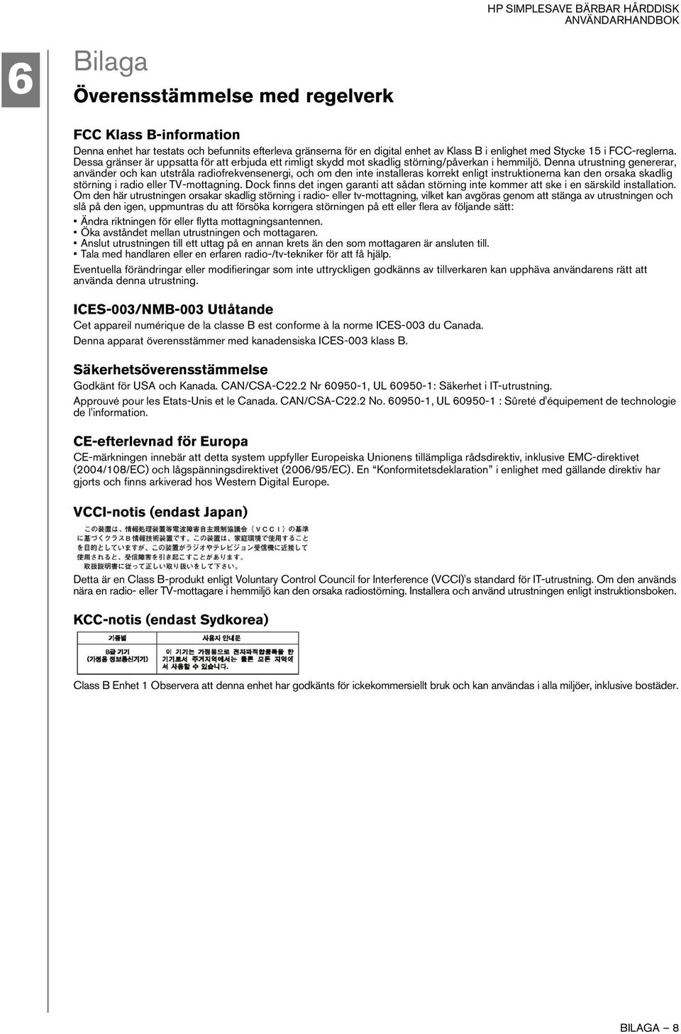 Denna utrustning genererar, använder och kan utstråla radiofrekvensenergi, och om den inte installeras korrekt enligt instruktionerna kan den orsaka skadlig störning i radio eller TV-mottagning.