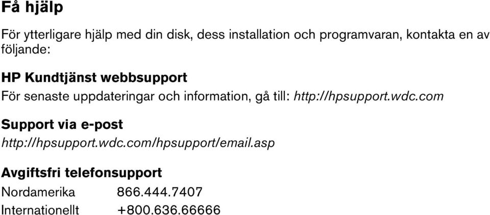 information, gå till: http://hpsupport.wdc.com Support via e-post http://hpsupport.wdc.com/hpsupport/email.