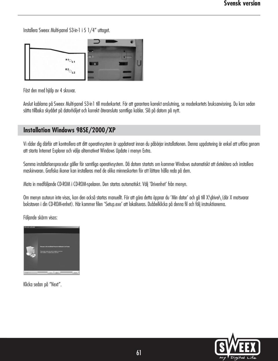 Installation Windows 98SE/2000/XP Vi råder dig därför att kontrollera att ditt operativsystem är uppdaterat innan du påbörjar installationen.