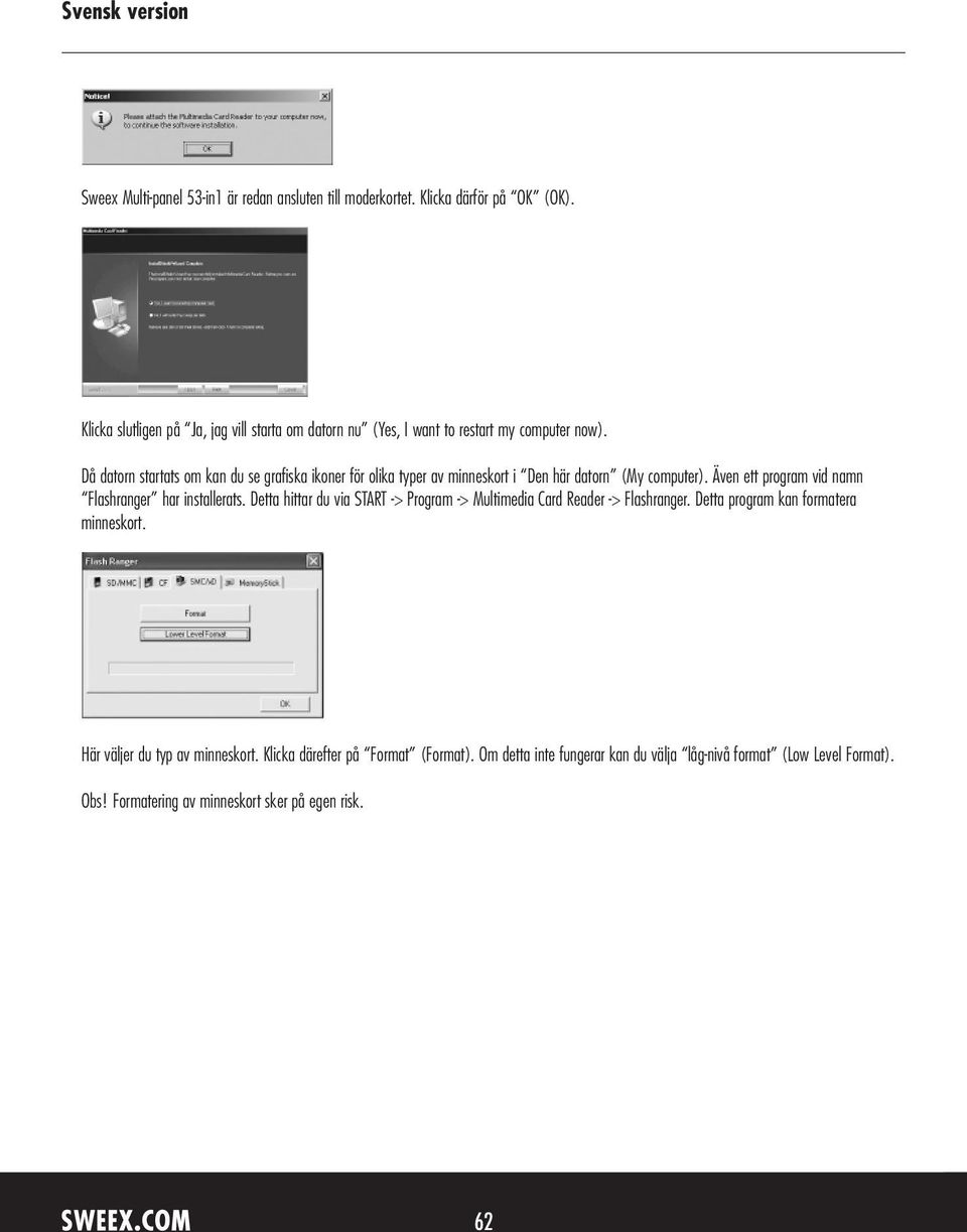 Då datorn startats om kan du se grafiska ikoner för olika typer av minneskort i Den här datorn (My computer). Även ett program vid namn Flashranger har installerats.