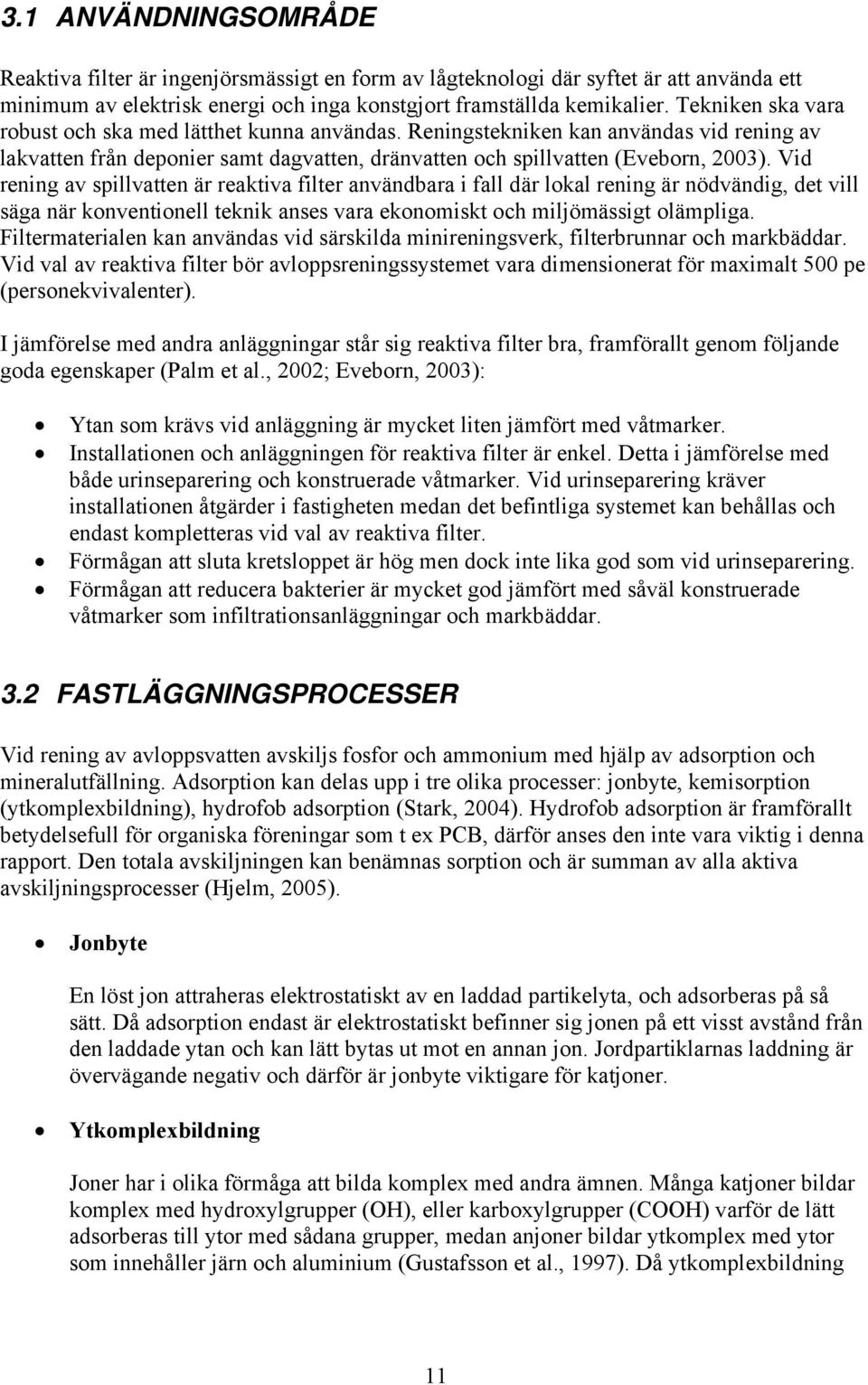 Vid rening av spillvatten är reaktiva filter användbara i fall där lokal rening är nödvändig, det vill säga när konventionell teknik anses vara ekonomiskt och miljömässigt olämpliga.