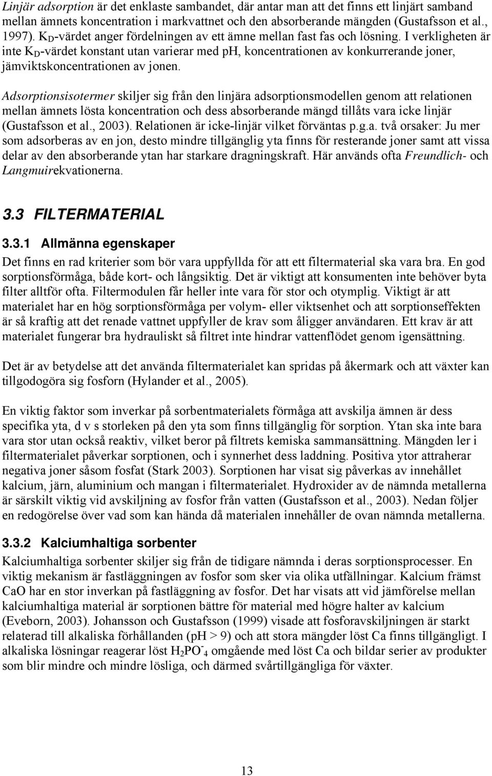 I verkligheten är inte K D -värdet konstant utan varierar med ph, koncentrationen av konkurrerande joner, jämviktskoncentrationen av jonen.
