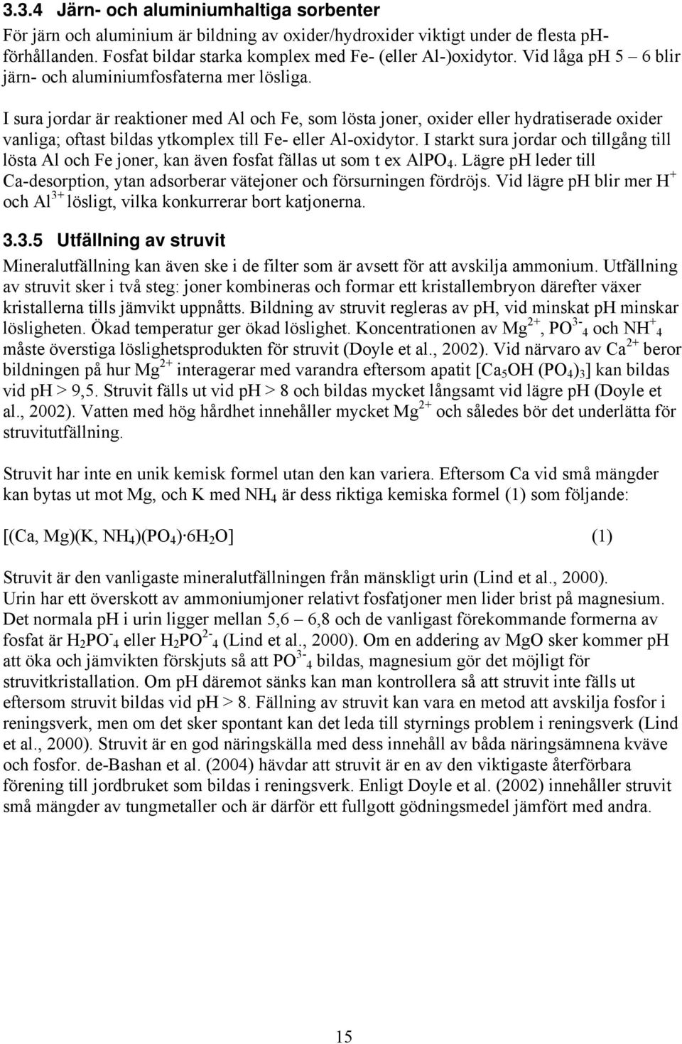 I sura jordar är reaktioner med Al och Fe, som lösta joner, oxider eller hydratiserade oxider vanliga; oftast bildas ytkomplex till Fe- eller Al-oxidytor.