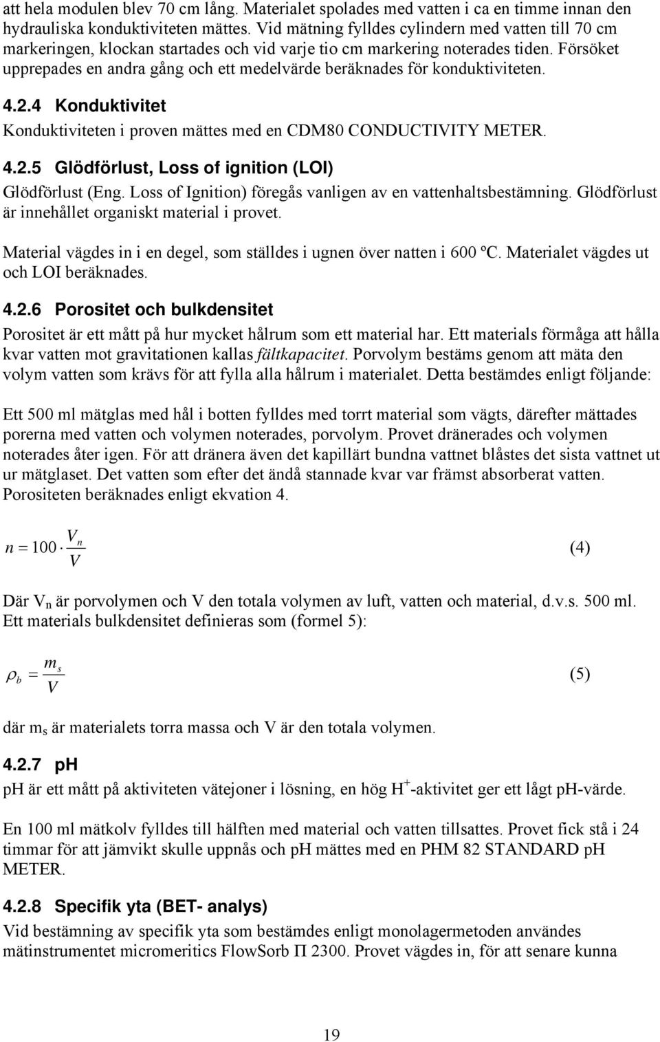 Försöket upprepades en andra gång och ett medelvärde beräknades för konduktiviteten. 4.2.4 Konduktivitet Konduktiviteten i proven mättes med en CDM80 CONDUCTIVITY METER. 4.2.5 Glödförlust, Loss of ignition (LOI) Glödförlust (Eng.