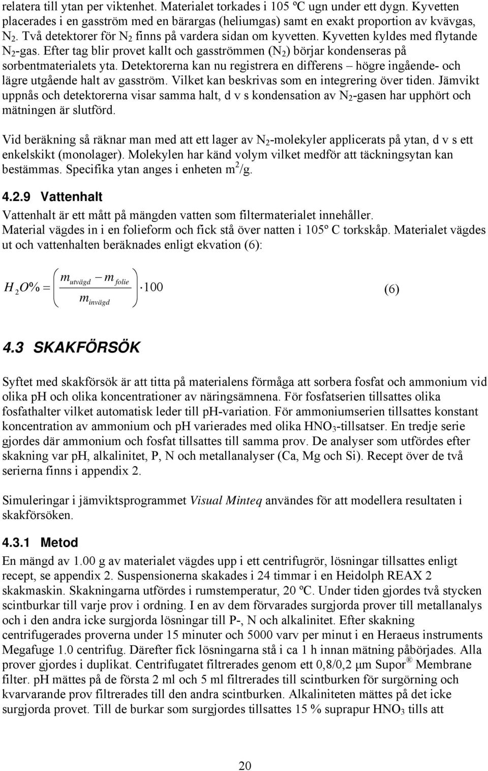 Detektorerna kan nu registrera en differens högre ingående- och lägre utgående halt av gasström. Vilket kan beskrivas som en integrering över tiden.