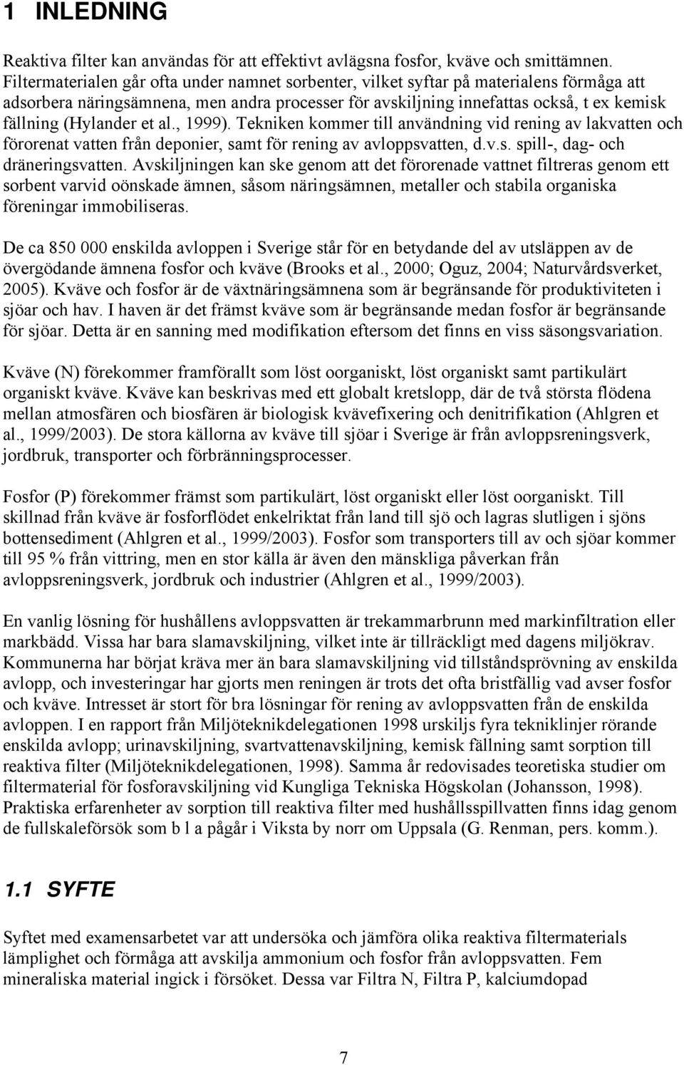 (Hylander et al., 1999). Tekniken kommer till användning vid rening av lakvatten och förorenat vatten från deponier, samt för rening av avloppsvatten, d.v.s. spill-, dag- och dräneringsvatten.