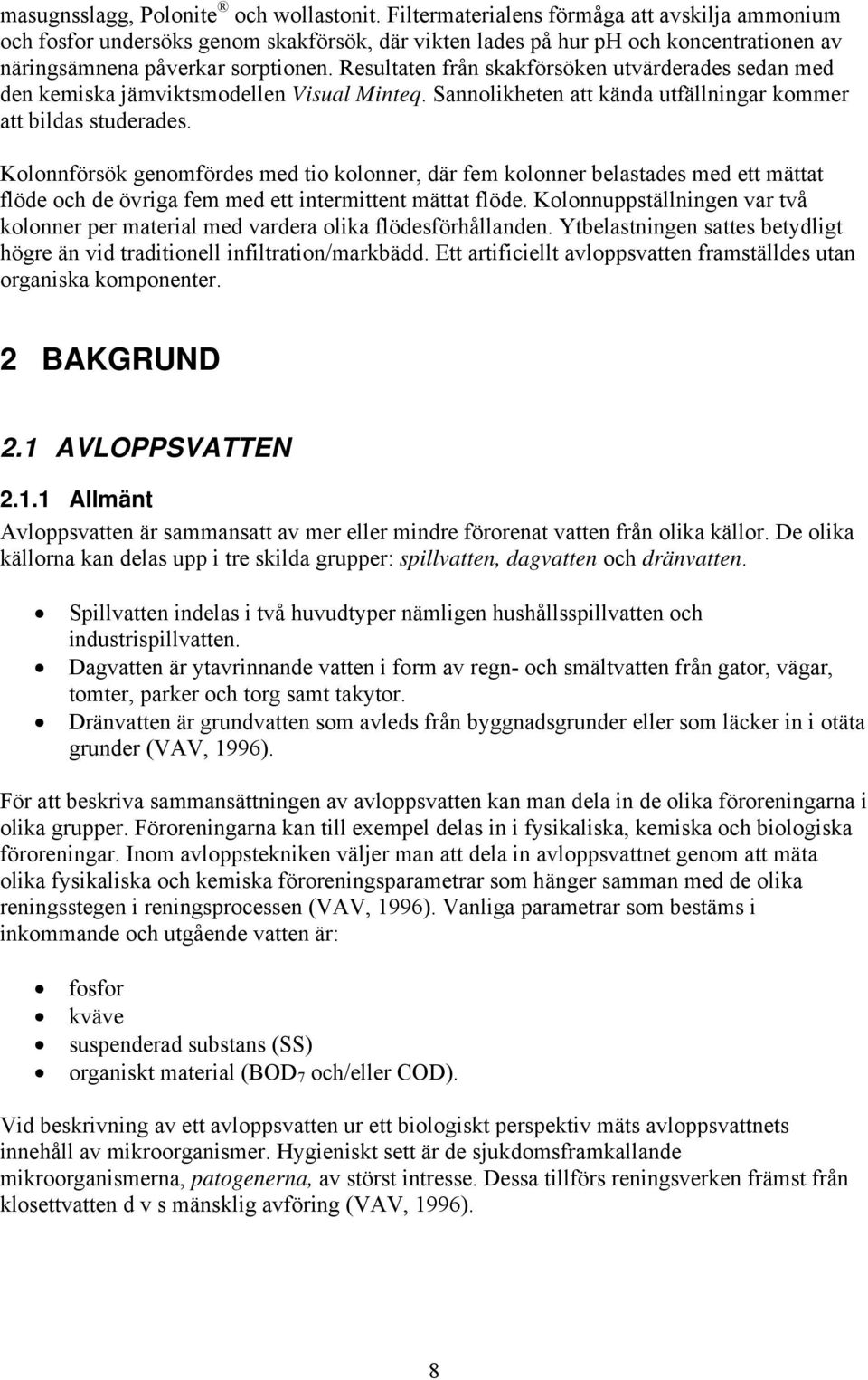 Resultaten från skakförsöken utvärderades sedan med den kemiska jämviktsmodellen Visual Minteq. Sannolikheten att kända utfällningar kommer att bildas studerades.