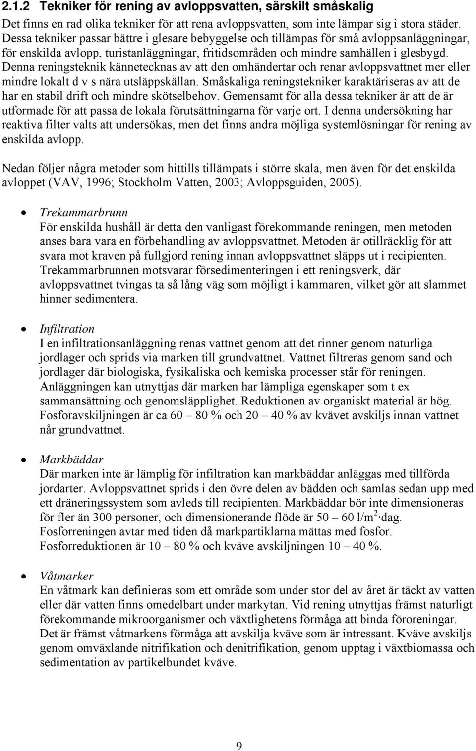 Denna reningsteknik kännetecknas av att den omhändertar och renar avloppsvattnet mer eller mindre lokalt d v s nära utsläppskällan.