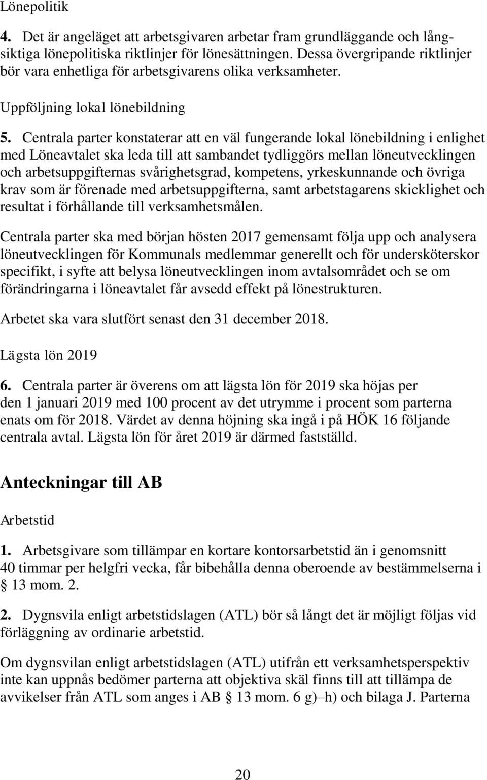 Centrala parter konstaterar att en väl fungerande lokal lönebildning i enlighet med Löneavtalet ska leda till att sambandet tydliggörs mellan löneutvecklingen och arbetsuppgifternas svårighetsgrad,