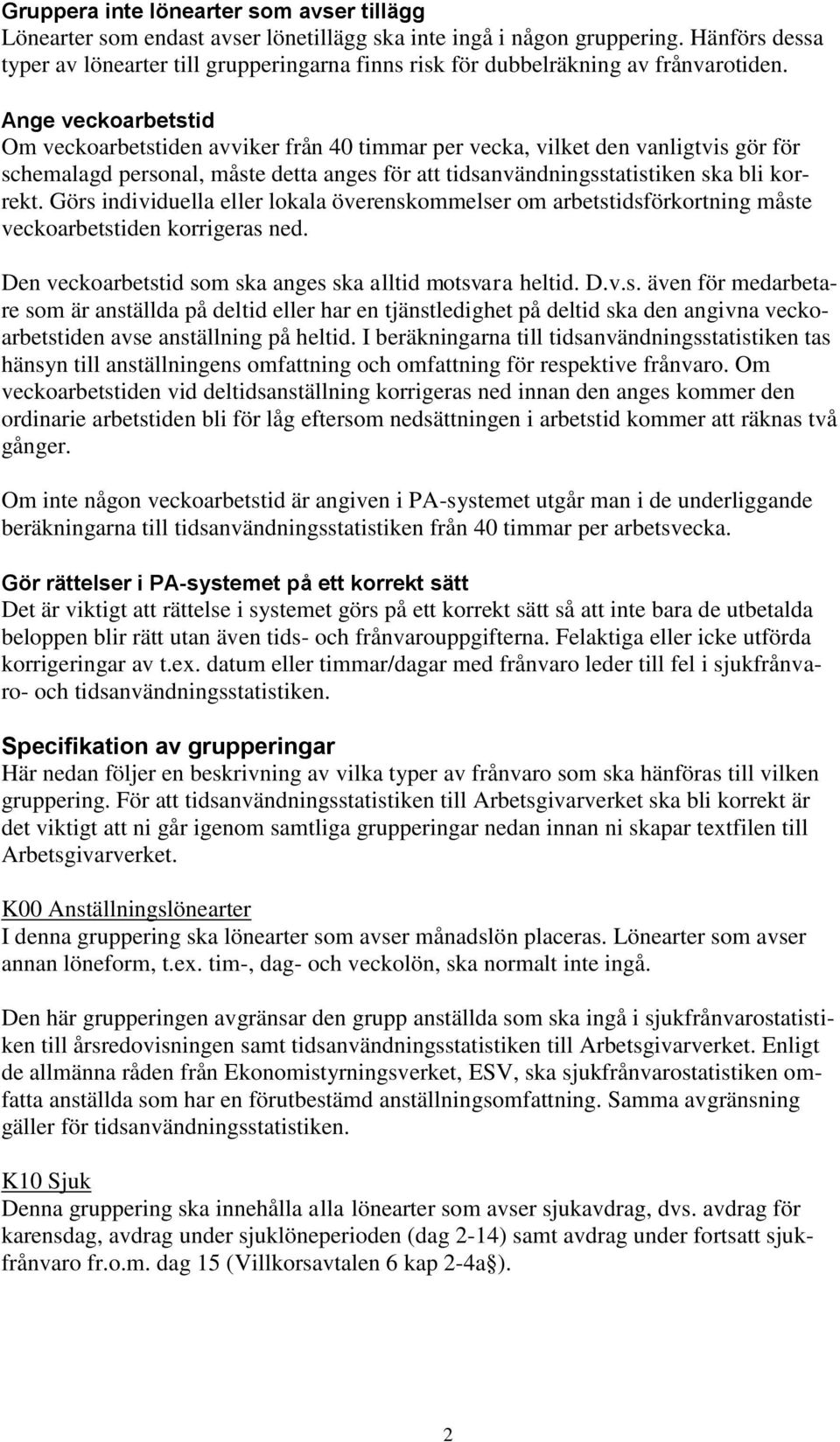 Ange veckoarbetstid Om veckoarbetstiden avviker från 40 timmar per vecka, vilket den vanligtvis gör för schemalagd personal, måste detta anges för att tidsanvändningsstatistiken ska bli korrekt.