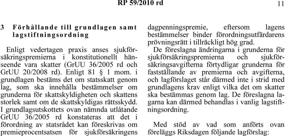 I grundlagsutskottets ovan nämnda utlåtande GrUU 36/2005 rd konstateras att det i förordning av statsrådet kan föreskrivas om premieprocentsatsen för sjukförsäkringens dagpenningspremie, eftersom