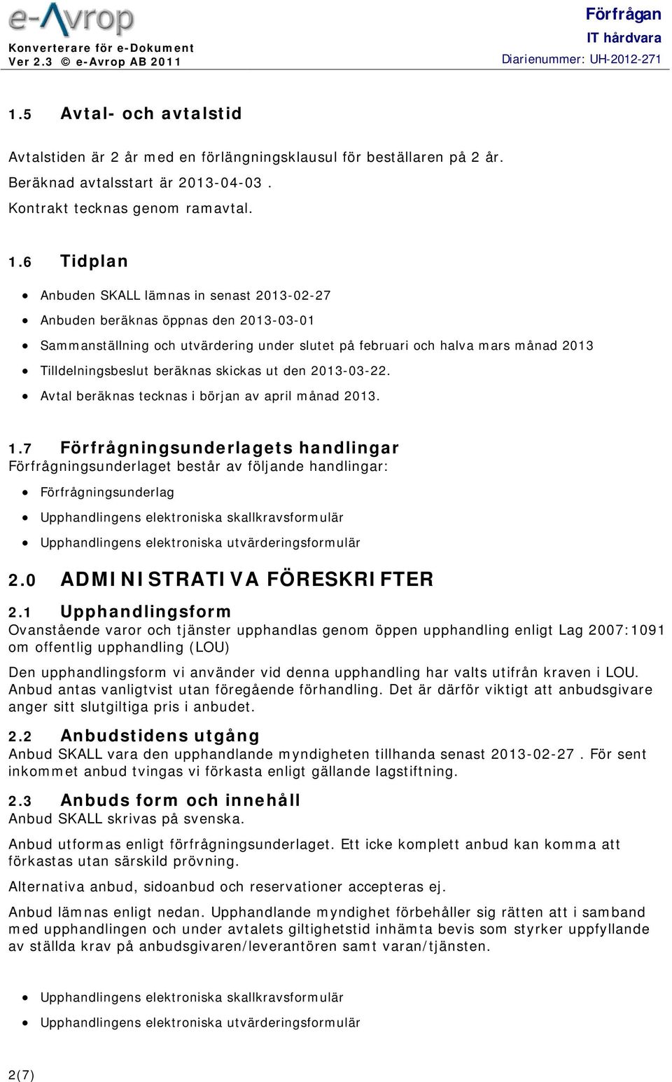 beräknas skickas ut den 2013-03-22. Avtal beräknas tecknas i början av april månad 2013. 1.