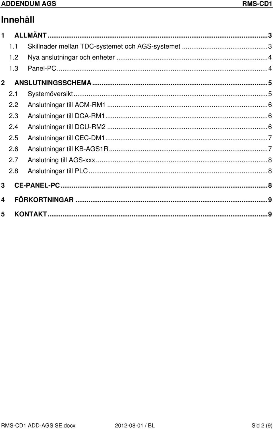 .. 6 2.4 Anslutningar till DCU-RM2... 6 2.5 Anslutningar till CEC-DM1... 7 2.6 Anslutningar till KB-AGS1R... 7 2.7 Anslutning till AGS-xxx.