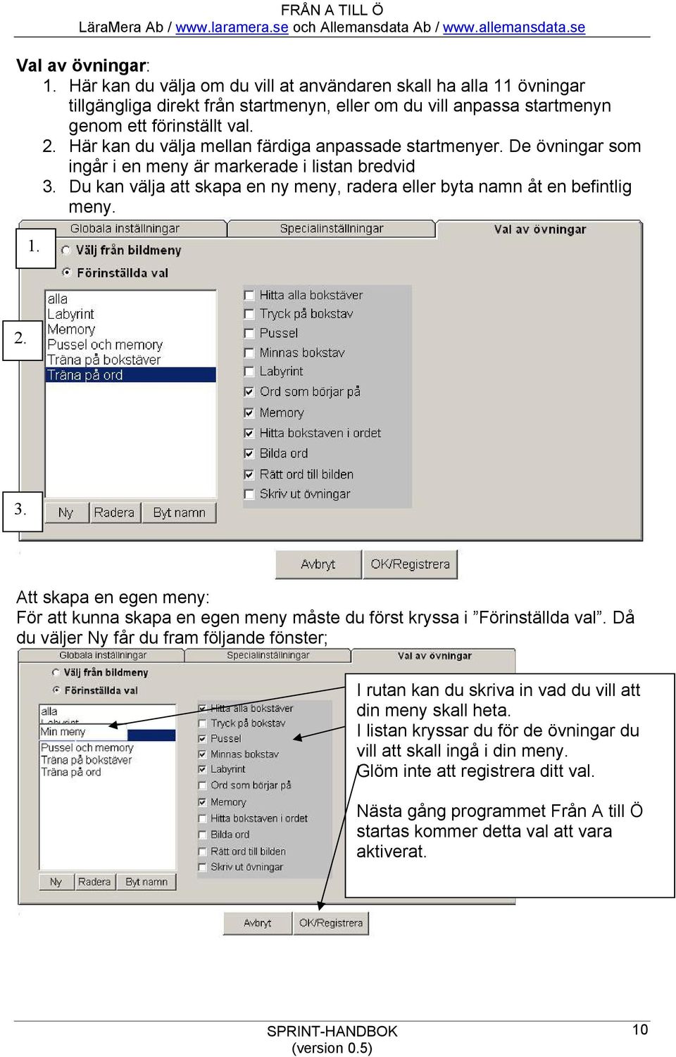 1. 2. 3. Att skapa en egen meny: För att kunna skapa en egen meny måste du först kryssa i Förinställda val.