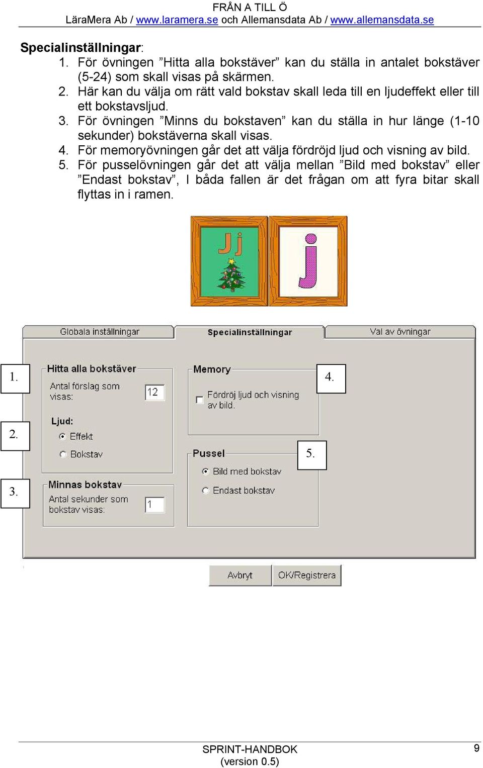 För övningen Minns du bokstaven kan du ställa in hur länge (1-10 sekunder) bokstäverna skall visas. 4.