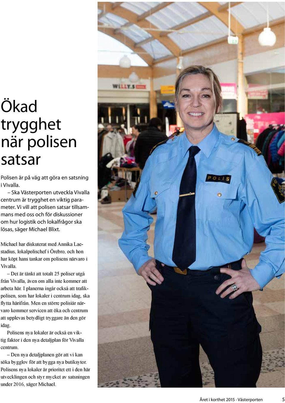 Michael har diskuterat med Annika Laestadius, lokalpolischef i Örebro, och hon har köpt hans tankar om polisens närvaro i Vivalla.
