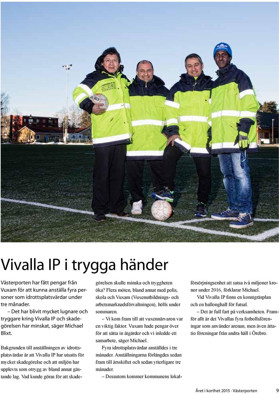 Bakgrunden till anställningen av idrottsplatsvärdar är att Vivalla IP har utsatts för mycket skadegörelse och att miljön har upplevts som otrygg av bland annat gästande lag.