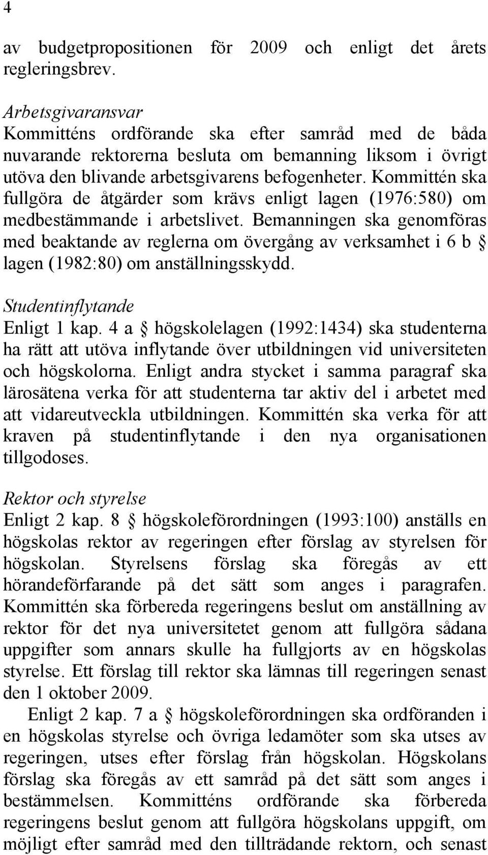 Kommittén ska fullgöra de åtgärder som krävs enligt lagen (1976:580) om medbestämmande i arbetslivet.