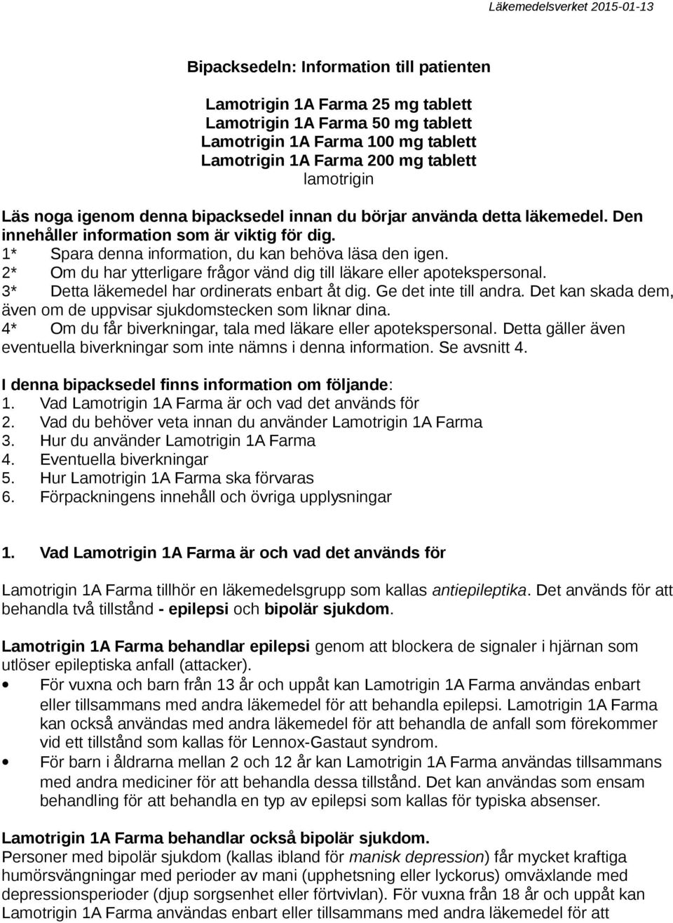 2* Om du har ytterligare frågor vänd dig till läkare eller apotekspersonal. 3* Detta läkemedel har ordinerats enbart åt dig. Ge det inte till andra.