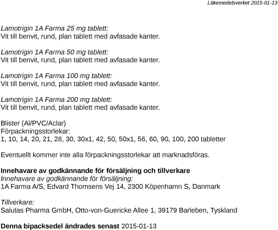 Blister (Al/PVC/Aclar) Förpackningsstorlekar: 1, 10, 14, 20, 21, 28, 30, 30x1, 42, 50, 50x1, 56, 60, 90, 100, 200 tabletter Eventuellt kommer inte alla förpackningsstorlekar att marknadsföras.