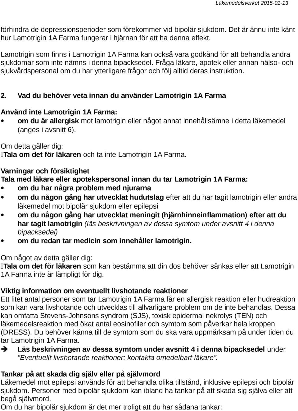 Fråga läkare, apotek eller annan hälso- och sjukvårdspersonal om du har ytterligare frågor och följ alltid deras instruktion. 2.