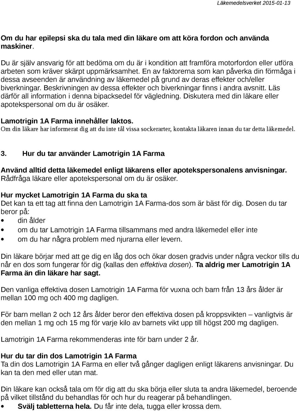 En av faktorerna som kan påverka din förmåga i dessa avseenden är användning av läkemedel på grund av deras effekter och/eller biverkningar.