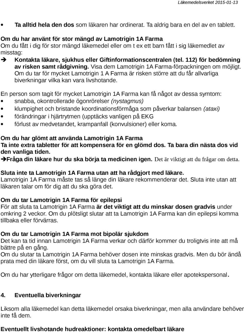 Giftinformationscentralen (tel. 112) för bedömning av risken samt rådgivning. Visa dem Lamotrigin 1A Farma-förpackningen om möjligt.