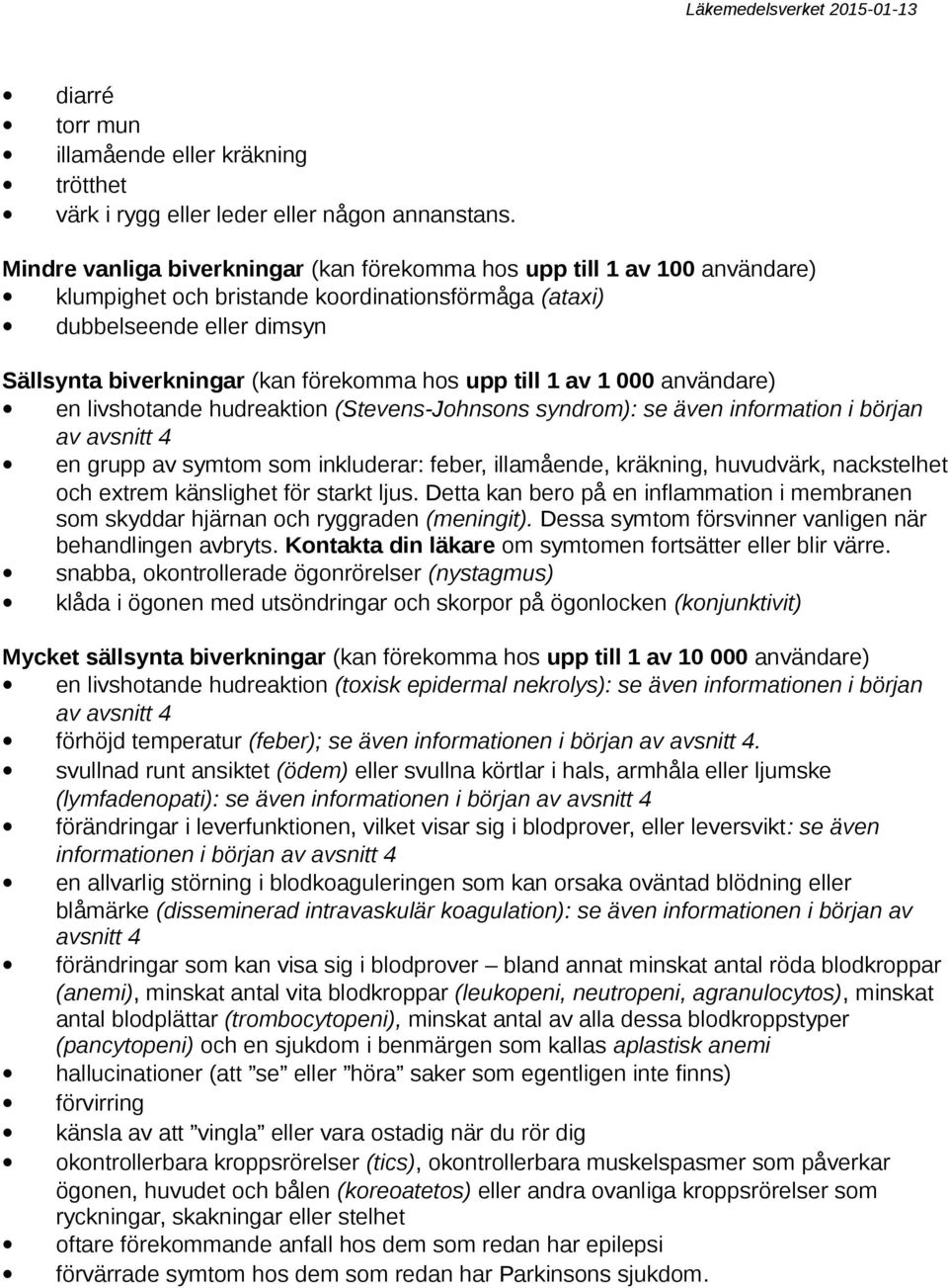 upp till 1 av 1 000 användare) en livshotande hudreaktion (Stevens-Johnsons syndrom): se även information i början av avsnitt 4 en grupp av symtom som inkluderar: feber, illamående, kräkning,