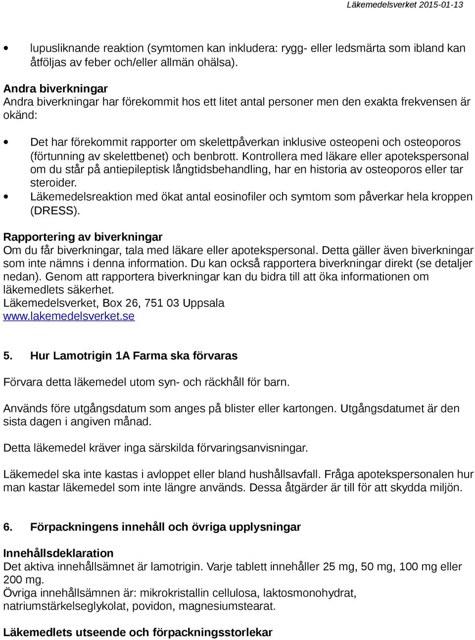 osteoporos (förtunning av skelettbenet) och benbrott. Kontrollera med läkare eller apotekspersonal om du står på antiepileptisk långtidsbehandling, har en historia av osteoporos eller tar steroider.