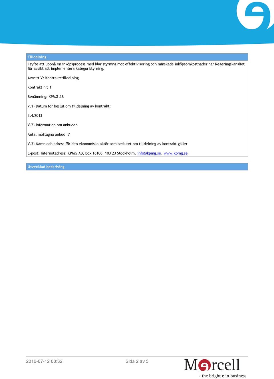 1) Datum för beslut om tilldelning av kontrakt: 3.4.2013 V.2) Information om anbuden Antal mottagna anbud: 7 V.
