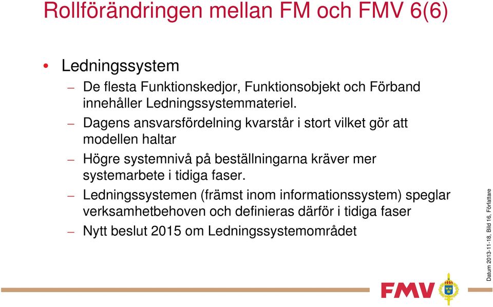 Dagens ansvarsfördelning kvarstår i stort vilket gör att modellen haltar Högre systemnivå på beställningarna kräver mer